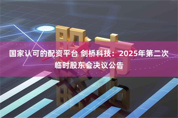 国家认可的配资平台 剑桥科技：2025年第二次临时股东会决议公告